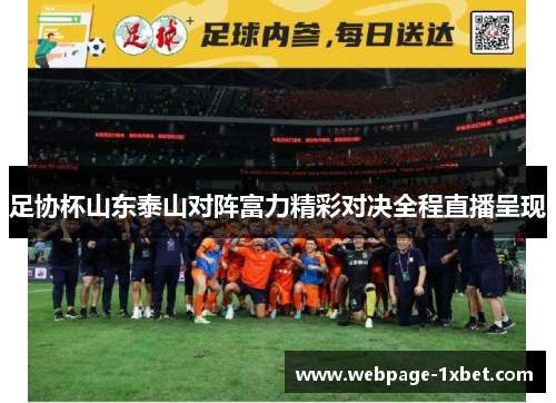 足协杯山东泰山对阵富力精彩对决全程直播呈现